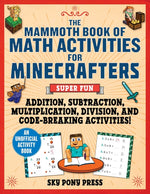Book cover for Mammoth Book of Math Activities for Minecrafters: Super Fun Addition, Subtraction, Multiplication, Division, and Code-Breaking Activities!--An Unoffic