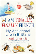 Book cover for I Am Finally, Finally French: My Accidental Life in Brittany