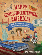 Book cover for Happy Semiquincentennial, America!: 250 Reasons Why America Is Still Worth Celebrating