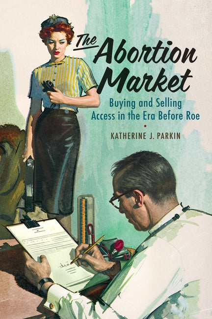 Book cover for Abortion Market: Buying and Selling Access in the Era Before Roe