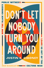 Book cover for Don't Let Nobody Turn You Around: How the Black Church's Public Witness Leads Us Out of the Culture War