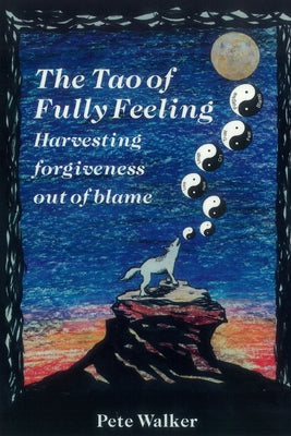 Book cover for The Tao of Fully Feeling: Harvesting Forgiveness out of Blame