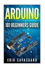 Book cover for Arduino: 101 Beginners Guide: How to get started with Your Arduino (Tips, Tricks, Projects and More!)