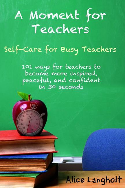 Book cover for Moment for Teachers: Self-Care for Busy Teachers - 101 free ways for teachers to become more inspired, peaceful, and confident in 30 second