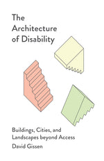 Book cover for The Architecture of Disability: Buildings, Cities, and Landscapes Beyond Access