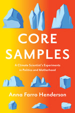 Book cover for Core Samples: A Climate Scientist's Experiments in Politics and Motherhood