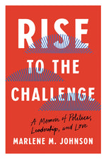 Book cover for Rise to the Challenge: A Memoir of Politics, Leadership, and Love