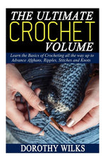 Book cover for Ultimate Crochet Volume: Learn the Basics of Crocheting all the way up Advance Afghans, Ripples, Stitches and Knots