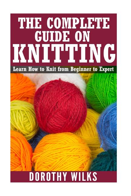 Book cover for Complete Guide on How to Knit from Beginner to Expert: Learn How to Knit from Beginner to Expert