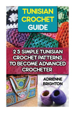 Book cover for Tunisian Crochet Guide: 25 Simple Tunisian Crochet Patterns To Become An Advanced Crocheter: Tunisian Crochet, How To Crochet, Crochet Stitche