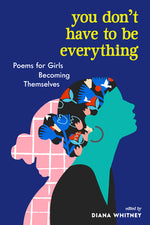 Book cover for You Don't Have to Be Everything: Poems for Girls Becoming Themselves