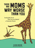 Book cover for There Are Moms Way Worse Than You: Irrefutable Proof That You Are Indeed a Fantastic Parent