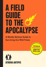 Book cover for A Field Guide to the Apocalypse: A Mostly Serious Guide to Surviving Our Wild Times
