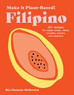 Book cover for Make It Plant-Based! Filipino: 60+ Recipes for Vegan Soups, Stews, Noodles, Snacks, and Desserts