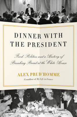 Book cover for Dinner with the President: Food, Politics, and a History of Breaking Bread at the White House