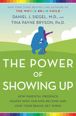 Book cover for The Power of Showing Up: How Parental Presence Shapes Who Our Kids Become and How Their Brains Get Wired