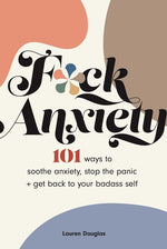 Book cover for F*ck Anxiety: 101 Ways to Soothe Anxiety, Stop the Panic + Get Back to Your Badass Self