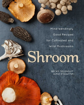 Book cover for Shroom: Mind-Bendingly Good Recipes for Cultivated and Wild Mushrooms