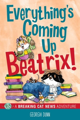 Book cover for Everything's Coming Up Beatrix!: A Breaking Cat News Adventure Volume 6