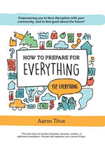 Book cover for How to Prepare for Everything: Empowering you to Face Disruption with your Community, and to Feel Good about the Future*
