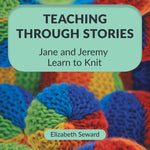 Book cover for Teaching Through Stories: Jane and Jeremy Learn to Knit
