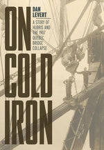 Book cover for On Cold Iron: A Story of Hubris and the 1907 Quebec Bridge Collapse