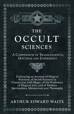 Book cover for The Occult Sciences - A Compendium of Transcendental Doctrine and Experiment;Embracing an Account of Magical Practices; of Secret Sciences in Connecti
