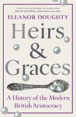 Book cover for Heirs and Graces: A History of the Modern British Aristocracy