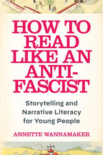 Book cover for How to Read Like an Anti-Fascist: Storytelling and Narrative Literacy for Young People