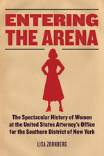 Book cover for Entering the Arena: The Spectacular History of Women at the United States Attorney's Office for the Southern District of New York