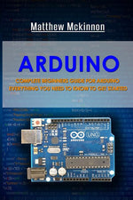 Book cover for Arduino: Complete Beginners Guide For Arduino - Everything You Need To Know To Get Started