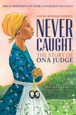 Book cover for Never Caught, the Story of Ona Judge: George and Martha Washington's Courageous Slave Who Dared to Run Away; Young Readers Edition