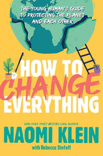 Book cover for How to Change Everything: The Young Human's Guide to Protecting the Planet and Each Other