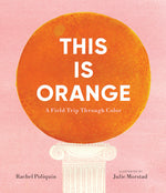Book cover for This Is Orange: A Field Trip Through Color