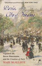 Book cover for Paris, City of Dreams: Napoleon III, Baron Haussmann, and the Creation of Paris