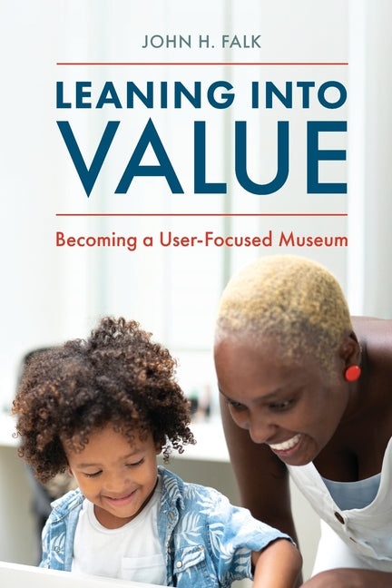 Book cover for Leaning Into Value: Becoming a User-Focused Museum