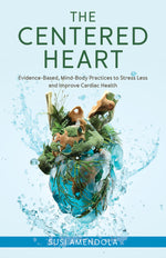 Book cover for The Centered Heart: Evidence-Based, Mind-Body Practices to Stress Less and Improve Cardiac Health