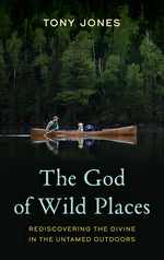 Book cover for The God of Wild Places: Rediscovering the Divine in the Untamed Outdoors