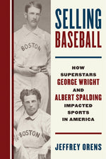 Book cover for Selling Baseball: How Superstars George Wright and Albert Spalding Impacted Sports in America