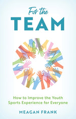 Book cover for For the Team: How to Improve the Youth Sports Experience for Everyone
