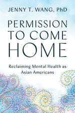 Book cover for Permission to Come Home: Reclaiming Mental Health as Asian Americans