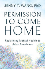 Book cover for Permission to Come Home: Reclaiming Mental Health as Asian Americans