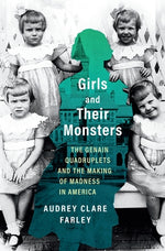 Book cover for Girls and Their Monsters: The Genain Quadruplets and the Making of Madness in America