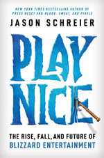 Book cover for Play Nice: The Rise, Fall, and Future of Blizzard Entertainment