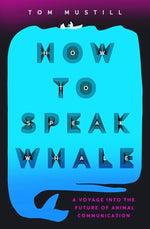 Book cover for How to Speak Whale: The Power and Wonder of Listening to Animals