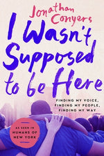 Book cover for I Wasn't Supposed to Be Here: Finding My Voice, Finding My People, Finding My Way