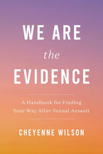 Book cover for We Are the Evidence: A Handbook for Finding Your Way After Sexual Assault
