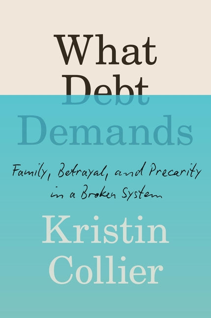 Book cover for What Debt Demands: Family, Betrayal, and Precarity in a Broken System
