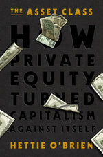 Book cover for Asset Class: How Private Equity Turned Capitalism Against Itself