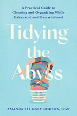 Book cover for Tidying the Abyss: A Practical Guide to Cleaning and Organizing While Exhausted and Overwhelmed